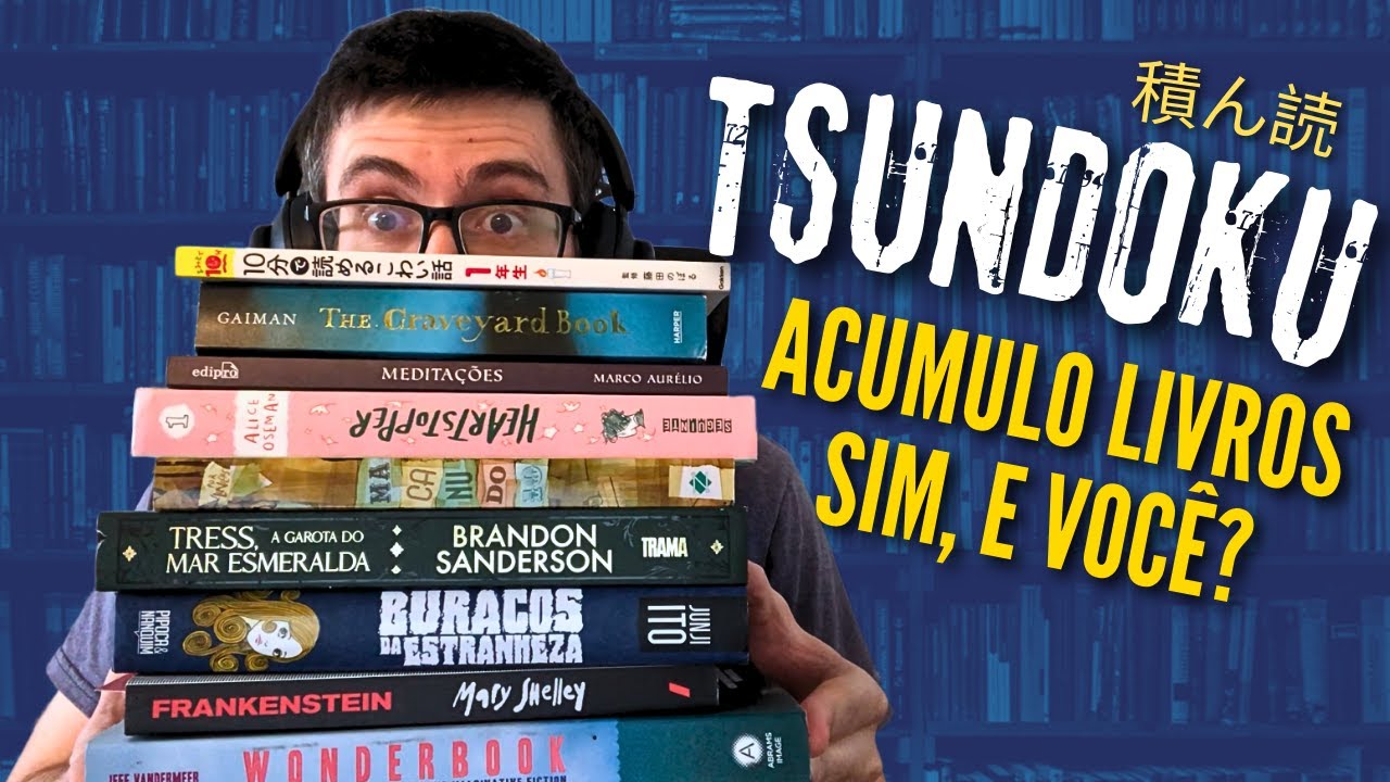 TSUNDOKU: Por que você COMPRA livros e NÃO LÊ? (O prazer por trás disso)