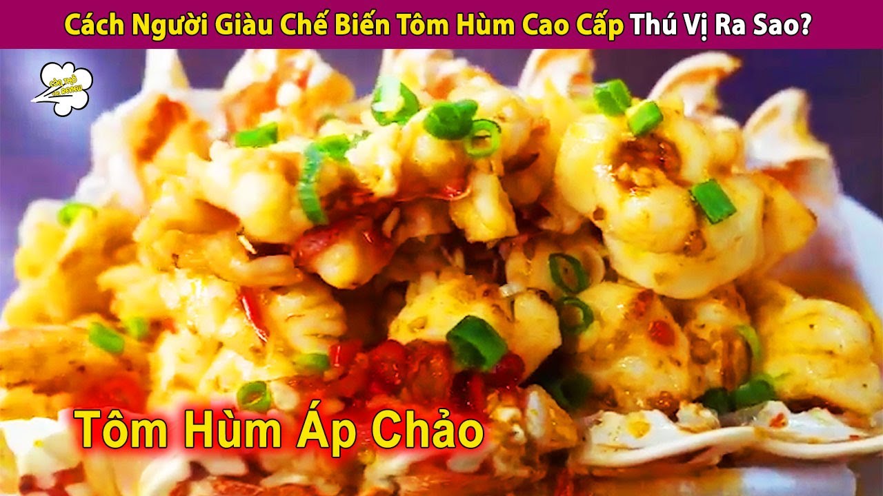 Cách Người Giàu Chế Biến Món Tôm Hùm Cao Cấp Thú Vị Ra Sao | Review Con Người Và Cuộc Sống