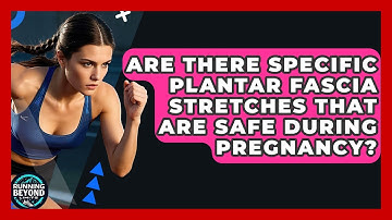 Are There Specific Plantar Fascia Stretches That Are Safe During Pregnancy? - Running Beyond Limits