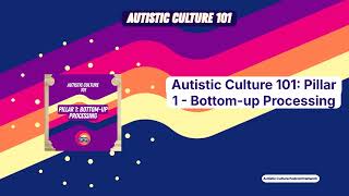 Autistic Culture 101: Pillar 1 - Bottom-up Processing | Autistic Culture 101