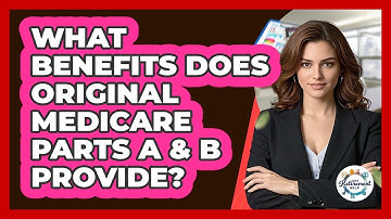 What Benefits Does Original Medicare Parts A & B Provide? - Get Retirement Help