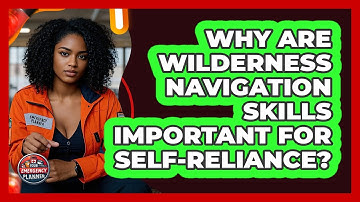 Why Are Wilderness Navigation Skills Important For Self-reliance? - Your Emergency Planner
