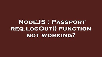 NodeJS : Passport req.logOut() function not working?