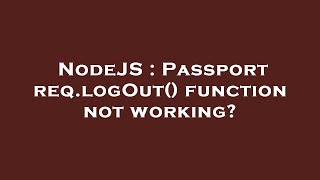 NodeJS : Passport req.logOut() function not working?
