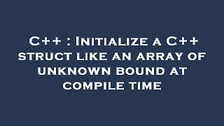 C++ : Initialize a C++ struct like an array of unknown bound at compile time