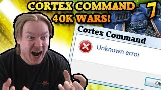 I'M BREAKING EVERYTHING! Cortex Command The 40k Wars Part 7