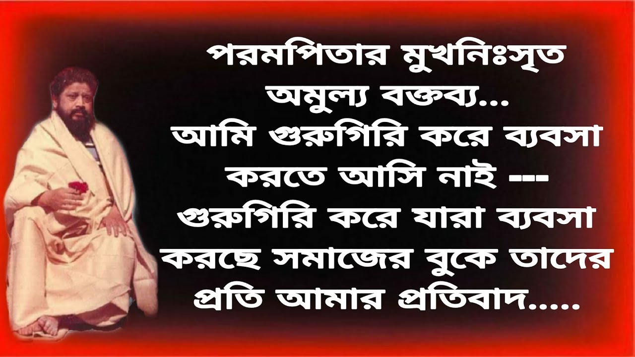 পরমপিতার মুখনিঃসৃত অমুল্য বক্তব্য...আমি গুরুগিরি করে ব্যবসা করতে আসি নাই ---