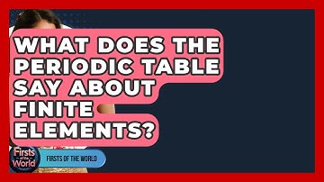 What Does The Periodic Table Say About Finite Elements? - Firsts of the World