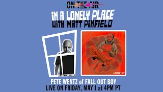 WE ARE HEAR "ON THE AIR" - IN A LONELY PLACE WITH MATT PINFIELD FT. PETE WENTZ (FALL OUT BOY)