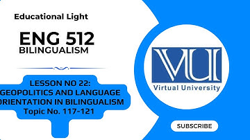 Eng 512 lesson 22:GEOPOLITICS AND LANGUAGE ORIENTATION IN BILINGUALISM  (Topic No. 117-121)