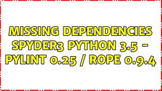 Missing Dependencies Spyder3 Python 3.5 - pylint 0.25 / rope 0.9.4