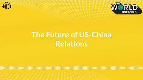 The Future of U.S.-China Relations | The World Unpacked