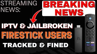 BREAKING NEWS - IPTV and JAILBROKEN FIRESTICK users TRACKED!