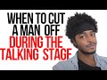 When To Cut A Man Off During The Talking Stage