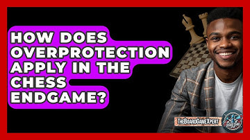 How Does Overprotection Apply In The Chess Endgame? - The Board Game Xpert