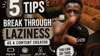 5 TIPS to Break through Laziness as a Content Creator