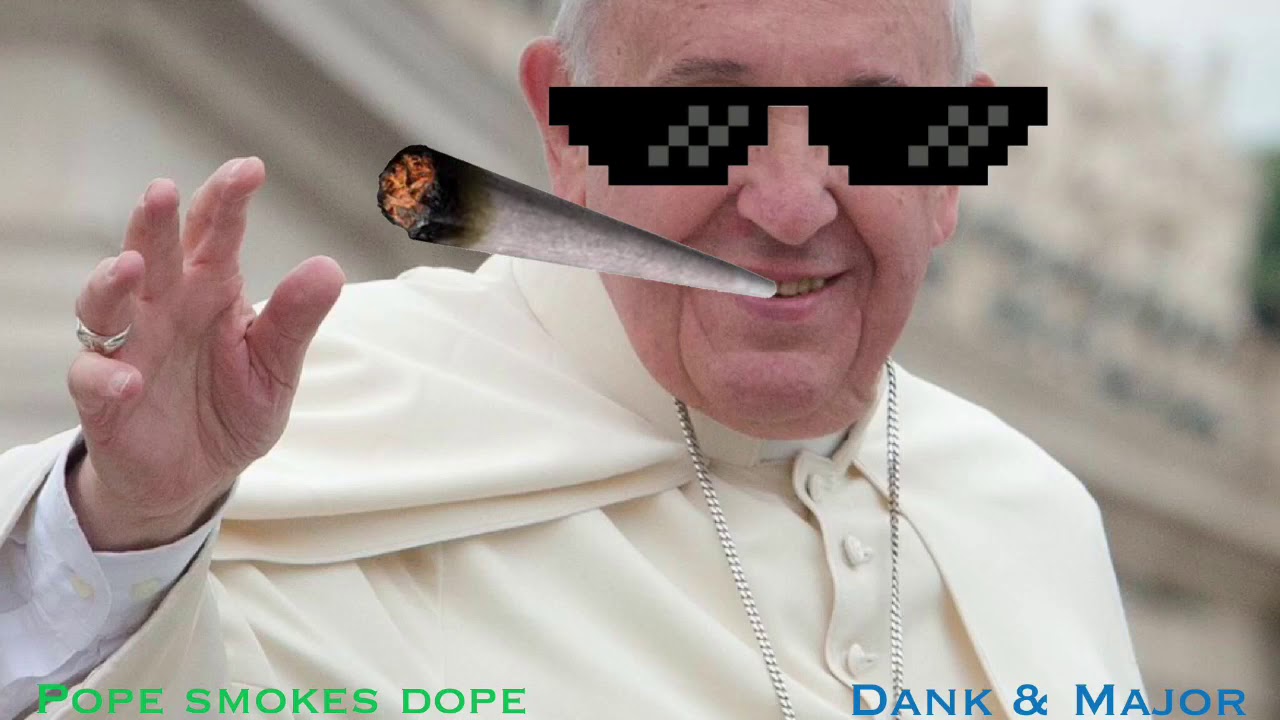 Pope Smokes Dope Dank & Major VEVO YouTube