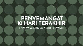 PENYEMANGAT 10 HARI TERAKHIR | Ustadz Muhammad Nuzul Dzikri - hafizhahumullah-