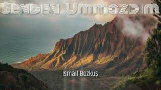 İsmail Bozkuş - Senden Ummazdım