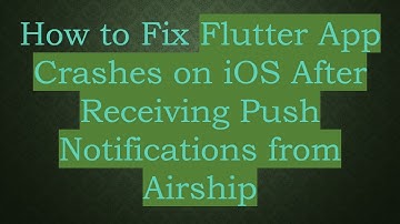 How to Fix Flutter App Crashes on iOS After Receiving Push Notifications from Airship