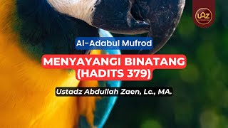 Menyayangi Binatang (Hadits 379) - Ustadz Abdullah Zaen., Lc., MA.