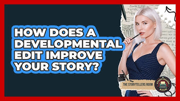 How Does A Developmental Edit Improve Your Story? - The Storytellers Room