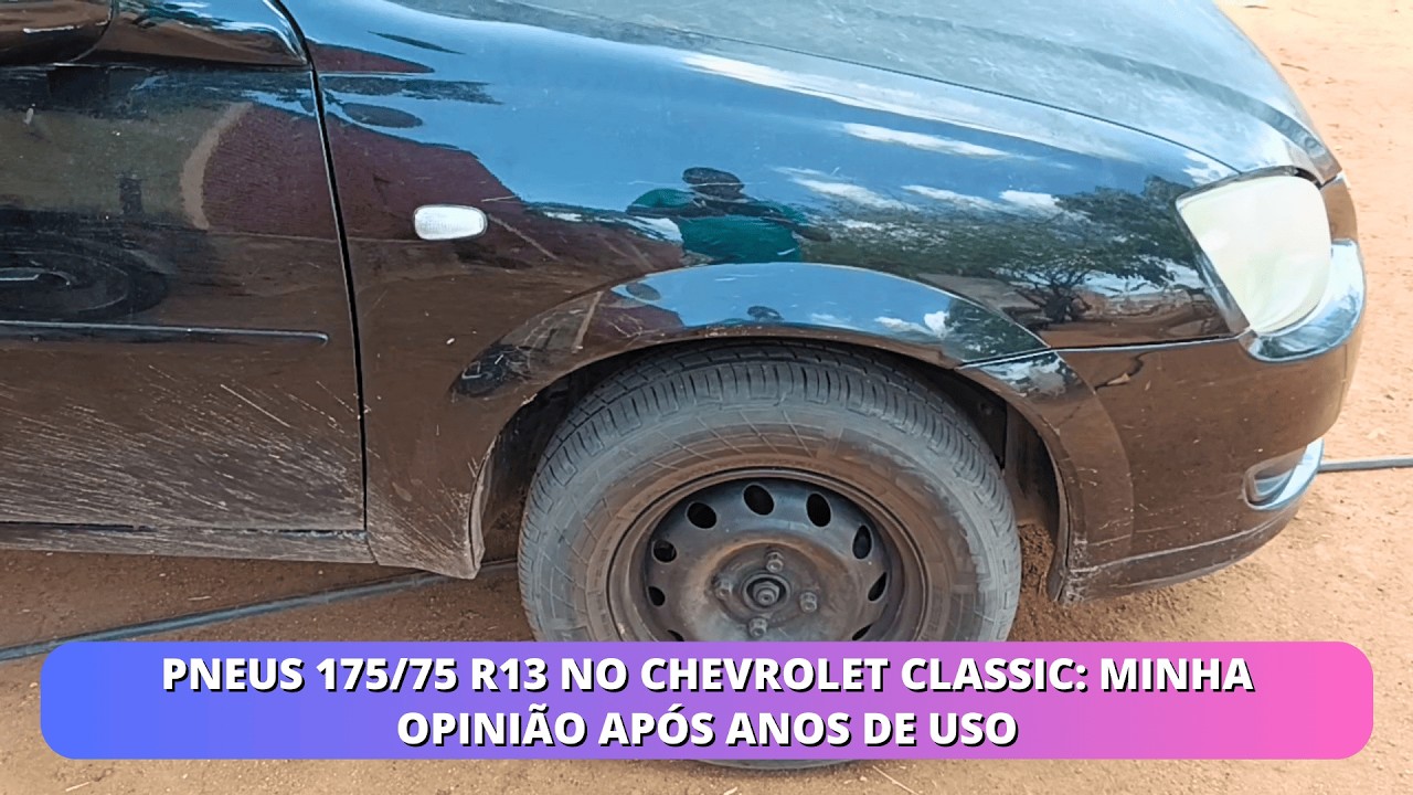 Pneus 175/75 R13 no Chevrolet Classic: Minha Opinião Após Anos de Uso