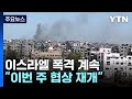 폭격 멈추지 않는 이스라엘...&quot;이번 주 협상 재개&quot; / YTN