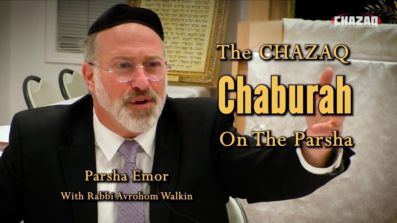The CHAZAQ Weekly Chaburah On The Parsha | Emor | with Rabbi Avrohom Walkin