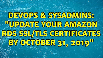 DevOps & SysAdmins: "Update Your Amazon RDS SSL/TLS Certificates by October 31, 2019"