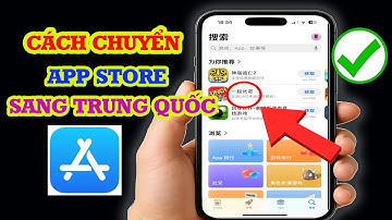 Cách chuyển vùng App Store sang Trung Quốc nhanh nhất