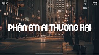 Nhạc Chill TikTok 2022 - Phận Em Ai Thương Hại, Em Đau Rồi Đấy - Nhạc Lofi Nhẹ Nhàng Cực Chill