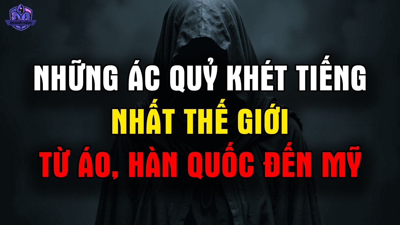 NHỮNG ÁC QUỶ KHÉT TIẾNG NHẤT THẾ GIỚI: Từ Áo, Hàn Quốc Đến Los Angeles