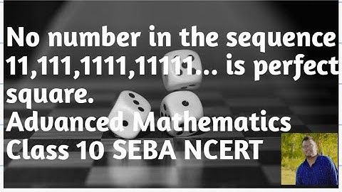 No number in the sequence 11,111,1111,11111..is perfect square.  Adv Mathematics Class 10 SEBA NCERT