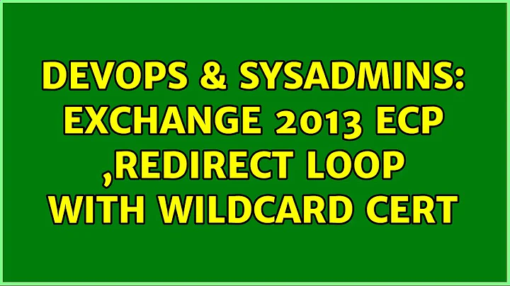 DevOps & SysAdmins: Exchange 2013 ECP ,Redirect loop with wildcard cert (2 Solutions!!)