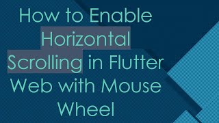 How to Enable Horizontal Scrolling in Flutter Web with Mouse Wheel