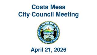 Costa Mesa City Council Meeting April 21, 2026
