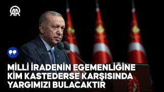 Cumhurbaşkanı Erdoğan: Milli iradenin egemenliğine kim kastederse karşısında yargımızı bulacaktır
