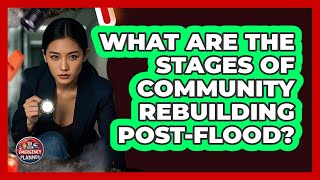 What Are The Stages Of Community Rebuilding Post-flood? - Your Emergency Planner