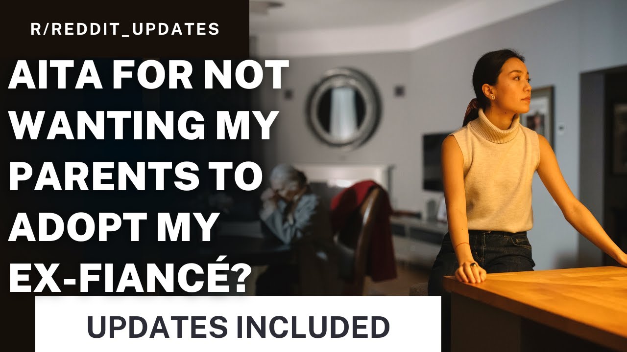 AITA for Not Wanting my Parents to Adopt my Ex-fiancé? + UPDATES - YouTube