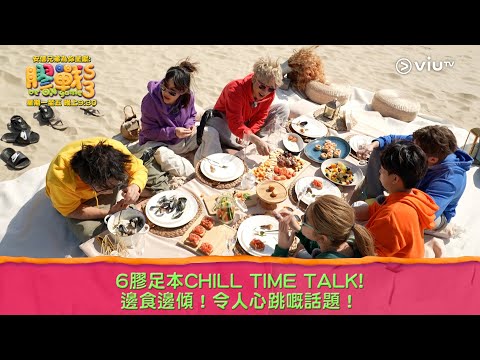《膠戰S3》6膠足本CHILL TIME TALK! 邊食邊傾！令人心跳嘅話題！