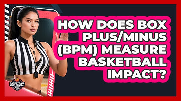 How Does Box Plus/Minus (BPM) Measure Basketball Impact? - Basketball Stats Central