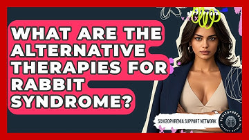 What Are The Alternative Therapies For Rabbit Syndrome? - Schizophrenia Support Network