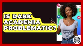 Is Dark Academia Problematic? - Trend Unwrapper