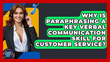 Why Is Paraphrasing A Key Verbal Communication Skill For Customer Service? - Customer Support Coach