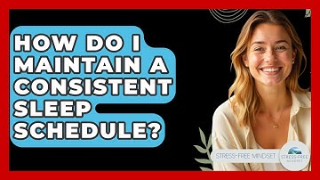 How Do I Maintain A Consistent Sleep Schedule? - Stress Free Mindset
