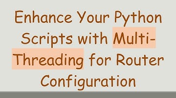 Enhance Your Python Scripts with Multi-Threading for Router Configuration