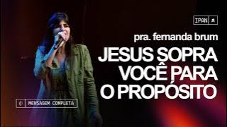 Pra. Fernanda Brum - Jesus Sopra Você Para o Propósito | Mensagem