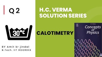 H C  VERMA SOLUTIONS || CALORIMETRY || Q 2 || HCV ||