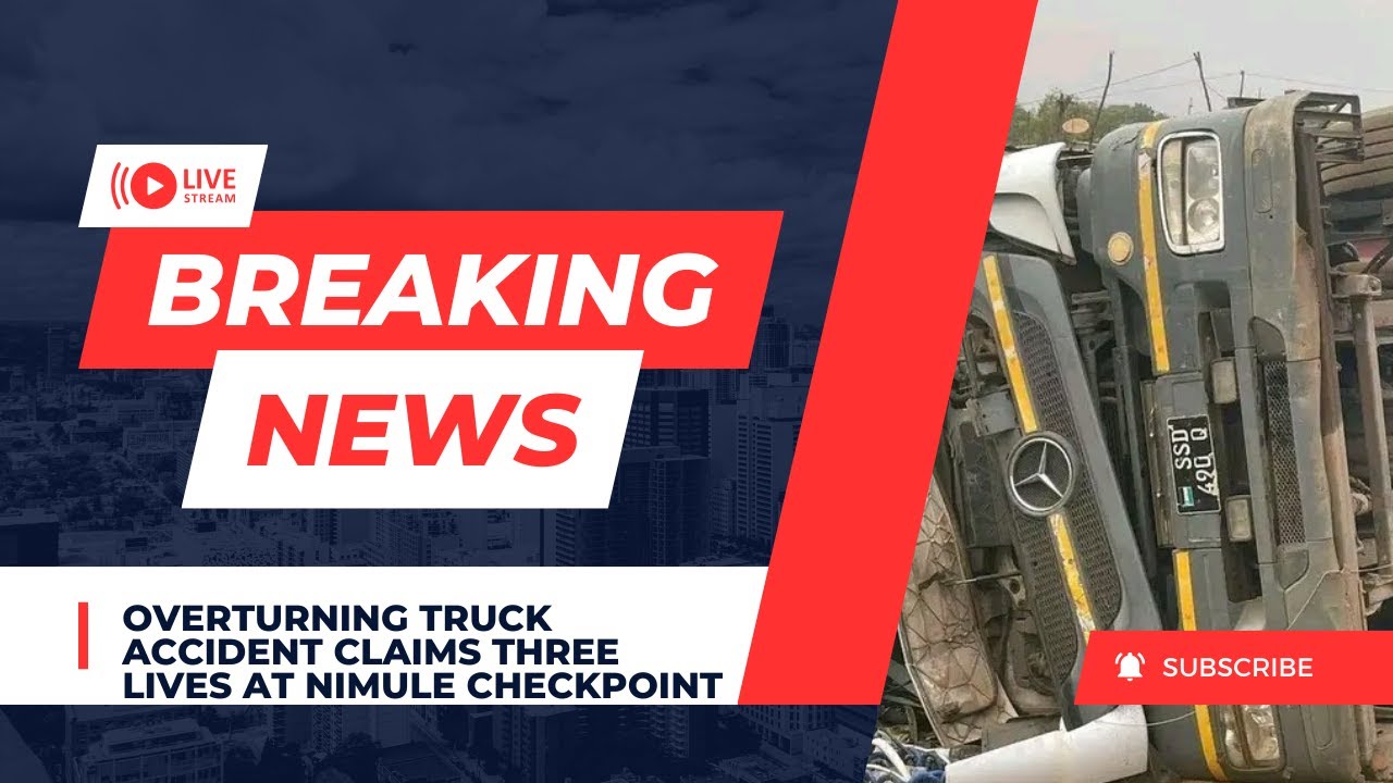 Overturning Truck Accident Claims Three Lives at Nimule Checkpoint